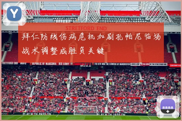 拜仁防线伤病危机加剧孔帕尼临场战术调整成胜负关键